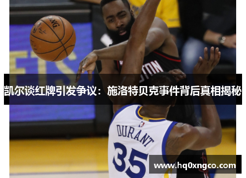 凯尔谈红牌引发争议：施洛特贝克事件背后真相揭秘